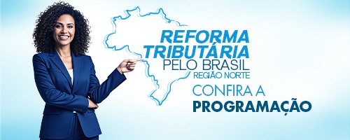Confira a programação do Seminário Reforma Tributária na Região Norte – Sistema FENACON